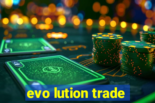 evo lution trade